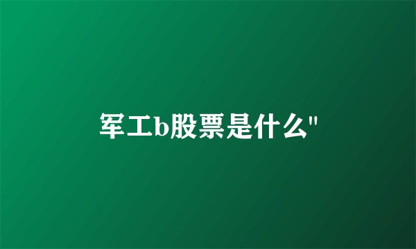 军工b股票是什么