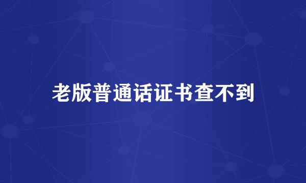 老版普通话证书查不到
