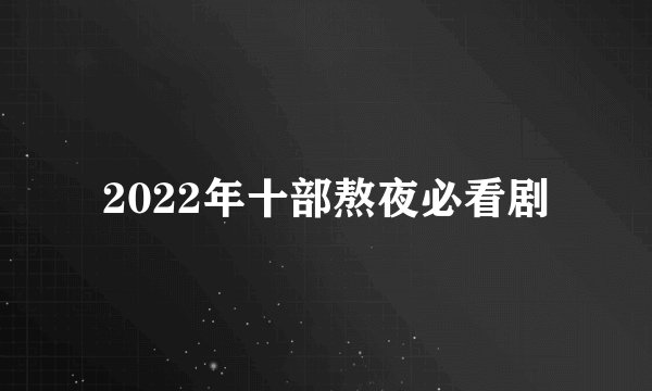 2022年十部熬夜必看剧