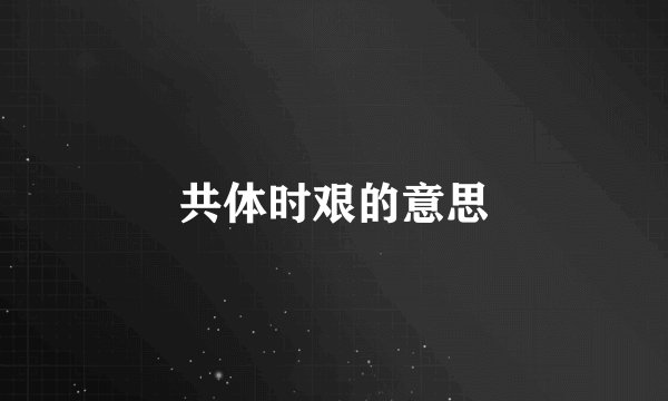 共体时艰的意思
