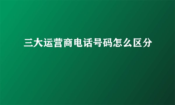 三大运营商电话号码怎么区分
