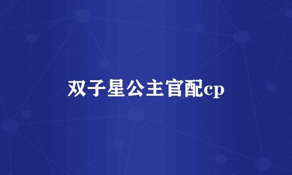 双子星公主官配cp