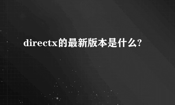 directx的最新版本是什么?