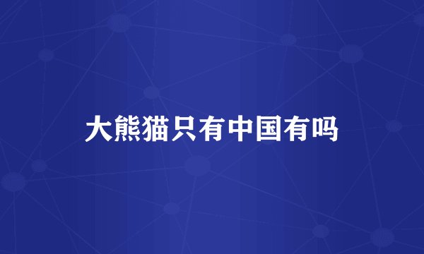 大熊猫只有中国有吗