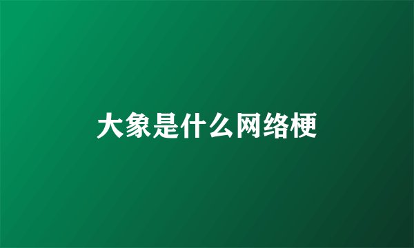 大象是什么网络梗