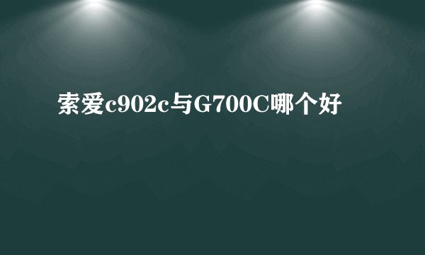 索爱c902c与G700C哪个好