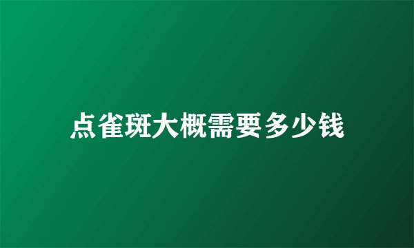 点雀斑大概需要多少钱