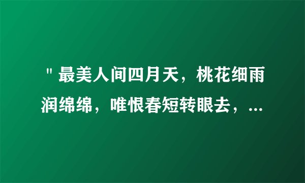 ＂最美人间四月天，桃花细雨润绵绵，唯恨春短转眼去，不若禅心总怡然＂求诗名、作者、诗意？