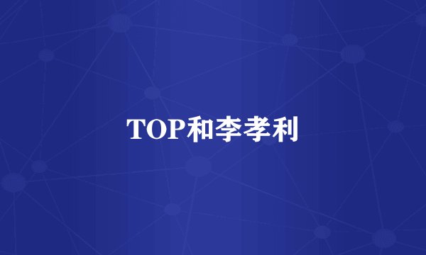 TOP和李孝利
