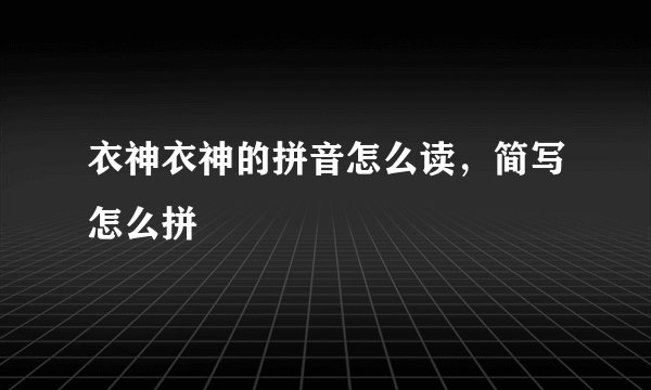 衣神衣神的拼音怎么读，简写怎么拼