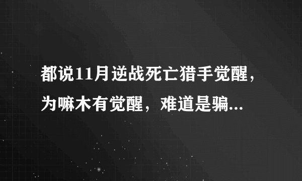 都说11月逆战死亡猎手觉醒，为嘛木有觉醒，难道是骗人的么？