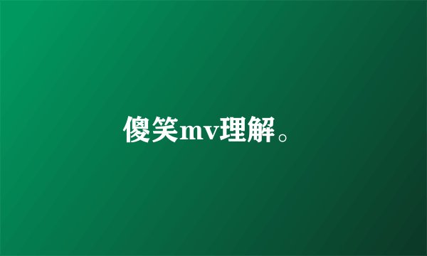 傻笑mv理解。