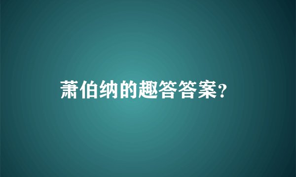 萧伯纳的趣答答案？