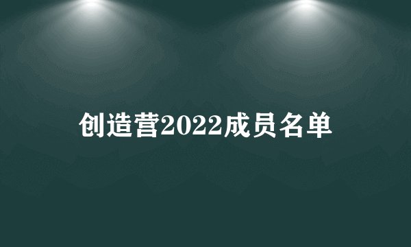 创造营2022成员名单