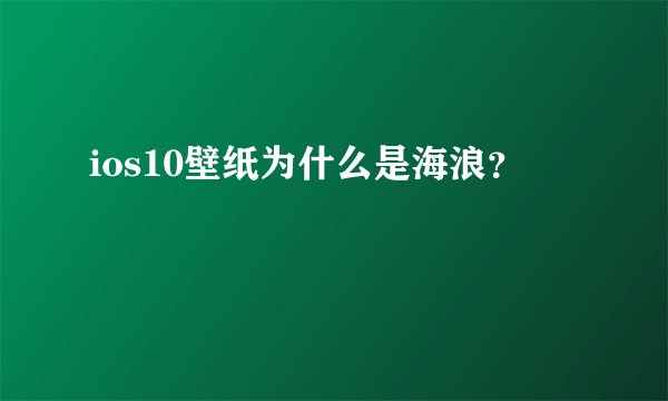 ios10壁纸为什么是海浪？