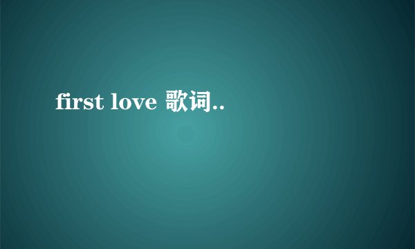 first love 歌词..
