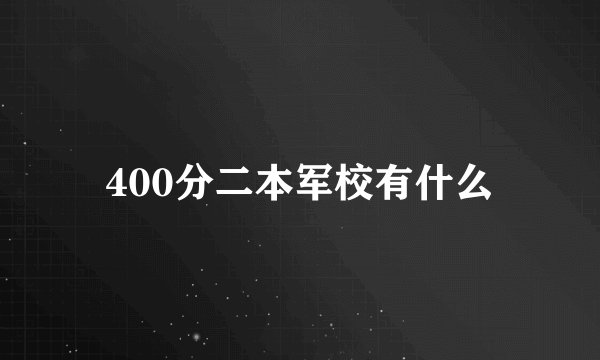 400分二本军校有什么