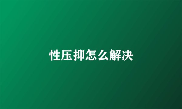 性压抑怎么解决