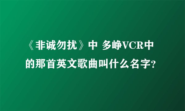 《非诚勿扰》中 多峥VCR中的那首英文歌曲叫什么名字？
