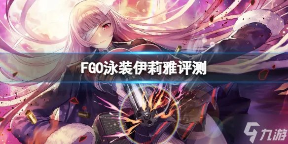 《FGO》泳装伊莉雅评测 国服泳装伊莉雅强度介绍