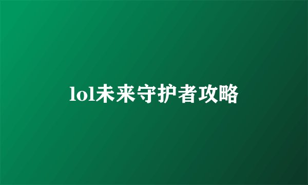 lol未来守护者攻略
