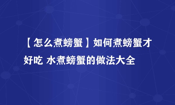 【怎么煮螃蟹】如何煮螃蟹才好吃 水煮螃蟹的做法大全