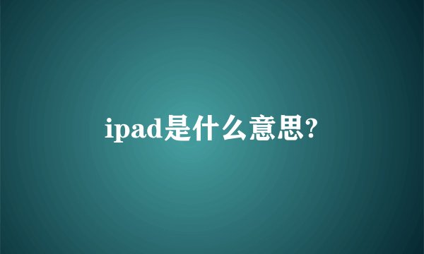 ipad是什么意思?