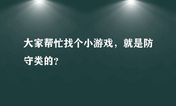 大家帮忙找个小游戏，就是防守类的？