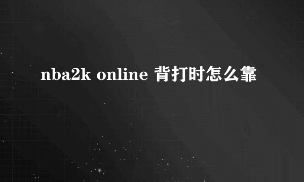 nba2k online 背打时怎么靠