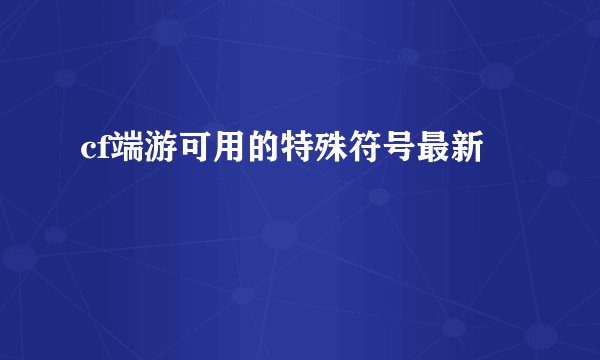 cf端游可用的特殊符号最新