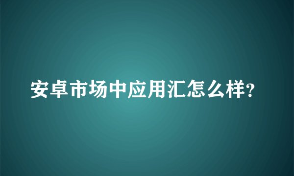 安卓市场中应用汇怎么样？