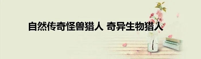 自然传奇怪兽猎人 奇异生物猎人