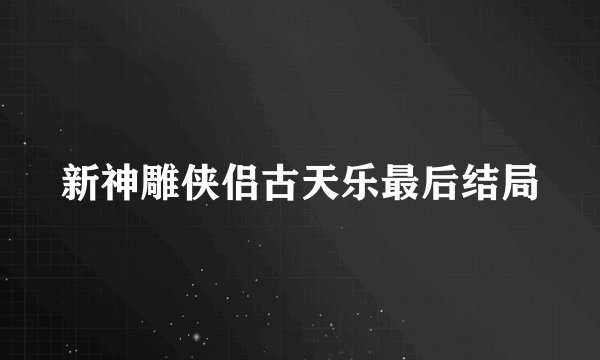 新神雕侠侣古天乐最后结局