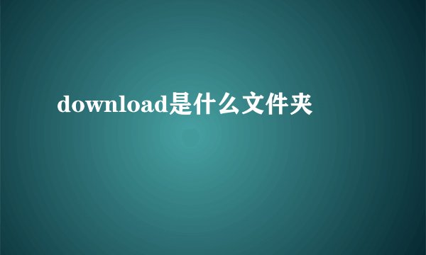 download是什么文件夹