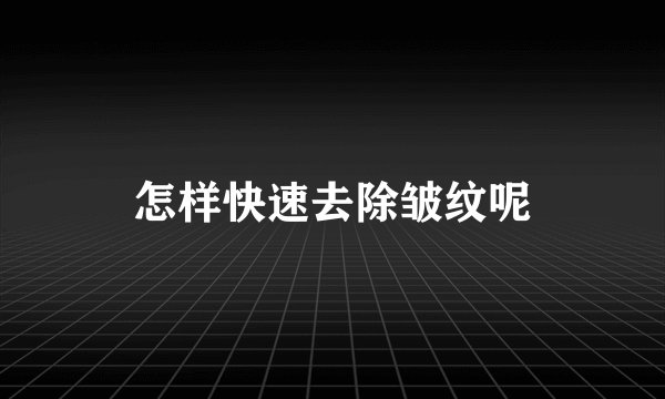 怎样快速去除皱纹呢