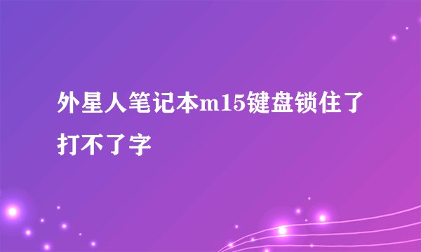外星人笔记本m15键盘锁住了打不了字