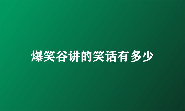 爆笑谷讲的笑话有多少