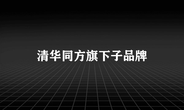 清华同方旗下子品牌