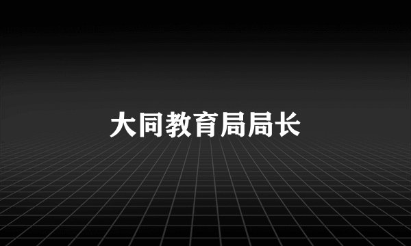 大同教育局局长
