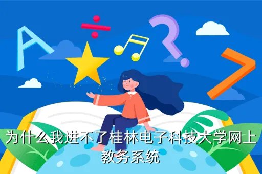新大教务网，为什么我进不了桂林电子科技大学网上教务系统