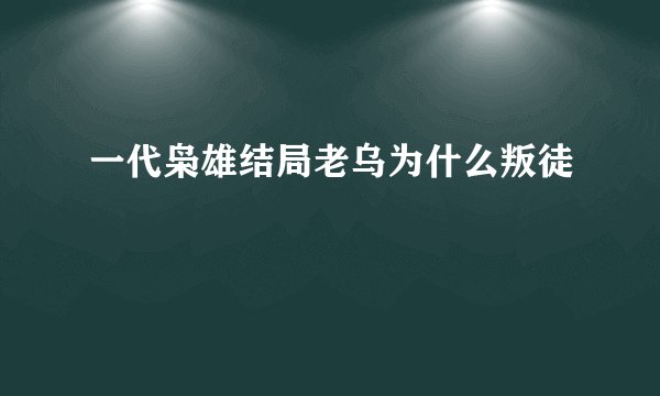 一代枭雄结局老乌为什么叛徒