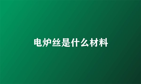 电炉丝是什么材料