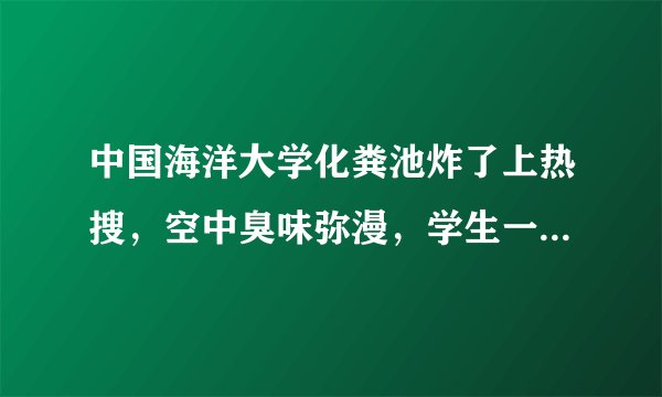 中国海洋大学化粪池炸了上热搜，空中臭味弥漫，学生一夜没睡好