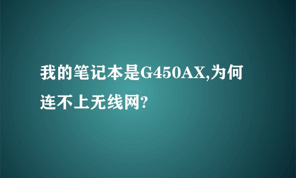 我的笔记本是G450AX,为何连不上无线网?
