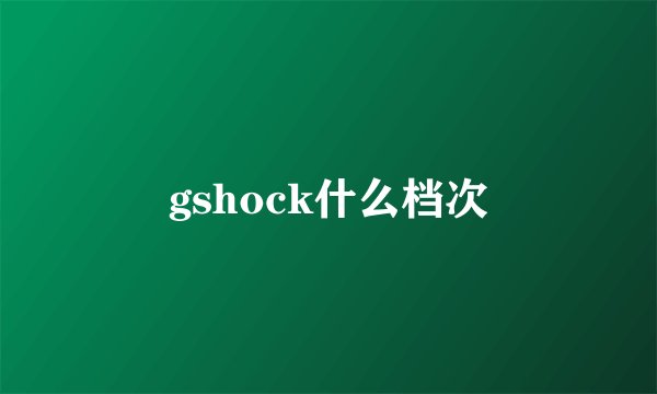 gshock什么档次