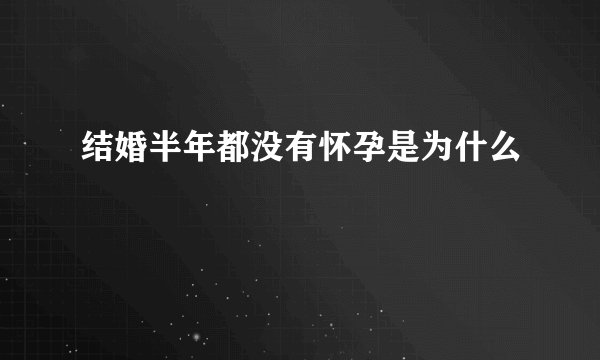 结婚半年都没有怀孕是为什么