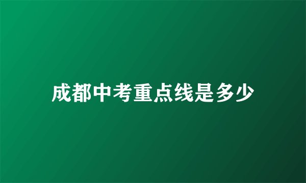 成都中考重点线是多少