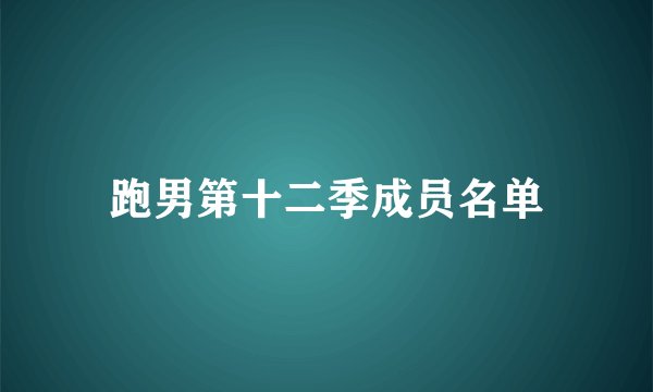跑男第十二季成员名单