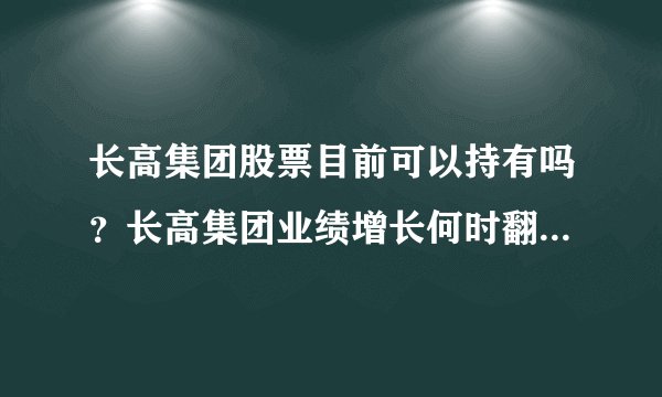 长高集团股票目前可以持有吗？长高集团业绩增长何时翻身？长高集团属于什么版块？_飞外