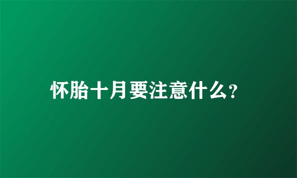 怀胎十月要注意什么？